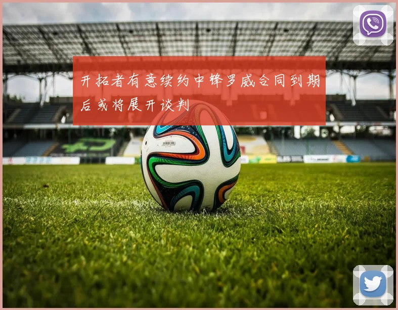 开拓者有意续约中锋罗威合同到期后或将展开谈判